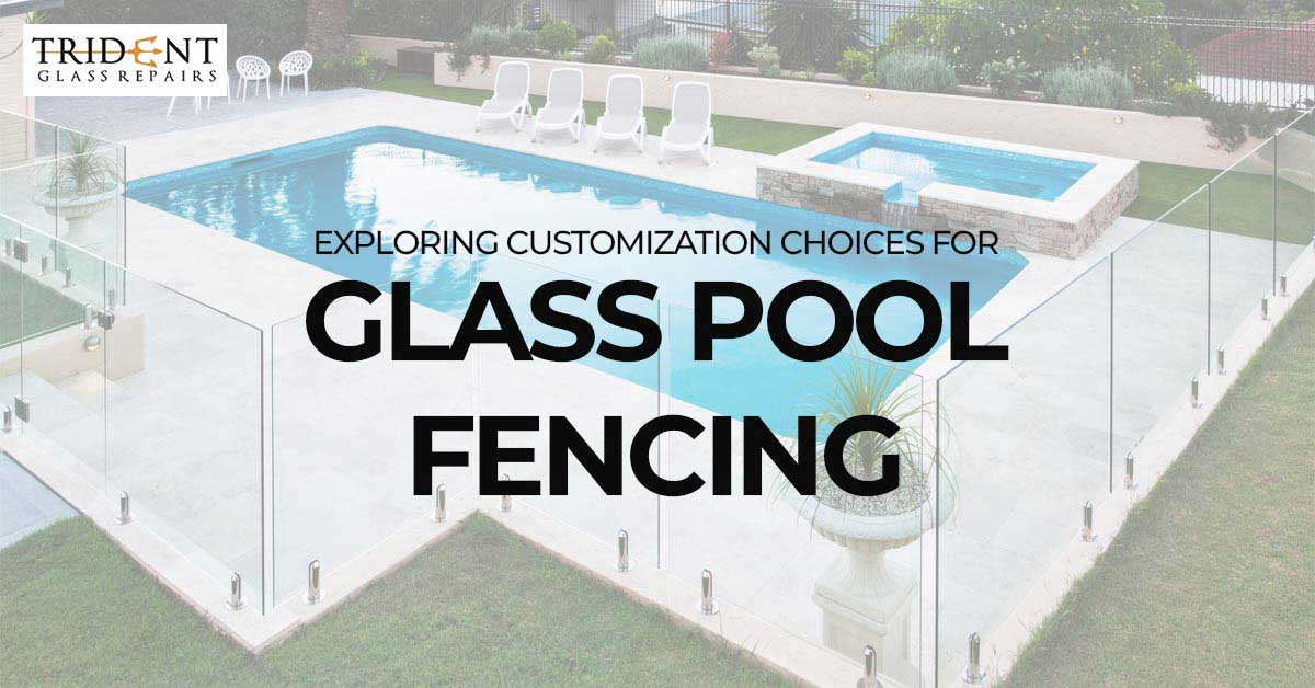 Exploring Customization Choices for Glass Pool Fencing