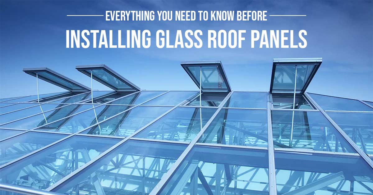 Everything You Need to Know Before Installing Glass Roof Panels